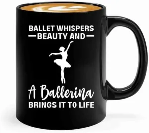 Ballerina Coffee Mug 11oz Black -Ballet whispers beauty - Dancer Musical Dancer Ballet Dance Teacher Choreographer Gymnastic Teen Girl Coach Instructor Performer