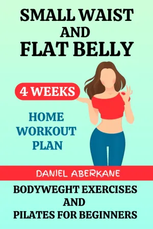 Small Waist and Flat Belly 4 Weeks Home Workout Plan: Bodyweight Exercises and Pilates for Beginners, 10 Minutes a Day for a Fit Body (no GYM, no Diet, Lose Fat Easy and Fast) Paperback – Large Print, December 12, 2023